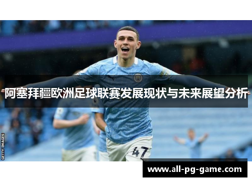 阿塞拜疆欧洲足球联赛发展现状与未来展望分析 阿塞拜疆欧洲足球联赛发展现状与未来展望分析